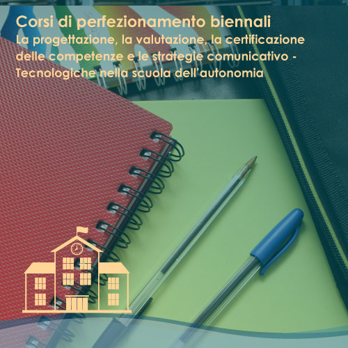 Corsi di perfezionamento biennali – ECP04 – La progettazione, la valutazione, la certificazione delle competenze e le strategie comunicativo – Tecnologiche nella scuola dell’autonomia